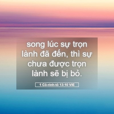 Picture 05 - 1 Cô-rinh-tô 13:10 VIE - song lúc sự trọn lành đã đến, thì - Bible Verse Picture