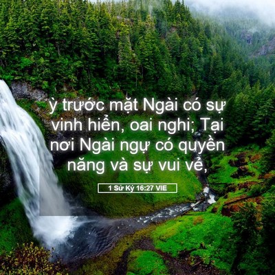 Picture 05 - 1 Sử Ký 16:27 VIE - ỳ trước mặt Ngài có sự vinh hiển, - Bible Verse Picture