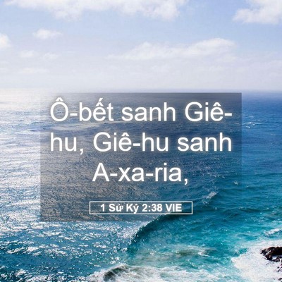 Picture 05 - 1 Sử Ký 2:38 VIE - Ô-bết sanh Giê-hu, Giê-hu sanh - Bible Verse Picture