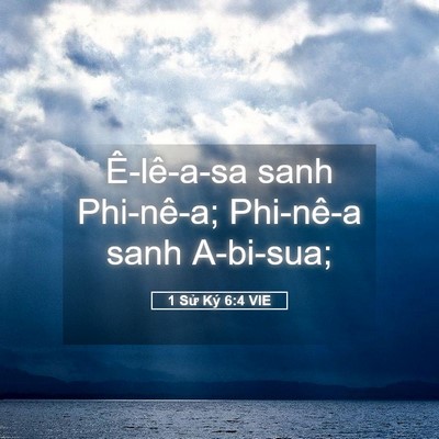 Picture 05 - 1 Sử Ký 6:4 VIE - Ê-lê-a-sa sanh Phi-nê-a; Phi-nê-a sanh - Bible Verse Picture