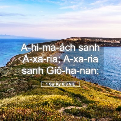 Picture 05 - 1 Sử Ký 6:9 VIE - A-hi-ma-ách sanh A-xa-ria; A-xa-ria sanh - Bible Verse Picture