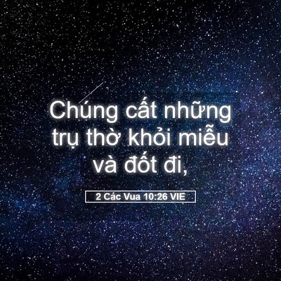 Picture 05 - 2 Các Vua 10:26 VIE - Chúng cất những trụ thờ khỏi miễu - Bible Verse Picture