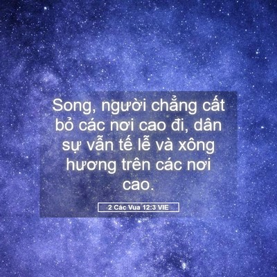 Picture 05 - 2 Các Vua 12:3 VIE - Song, người chẳng cất bỏ các nơi cao - Bible Verse Picture