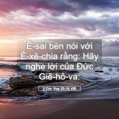 Picture 05 - 2 Các Vua 20:16 VIE - Ê-sai bèn nói với Ê-xê-chia rằng: Hãy - Bible Verse Picture