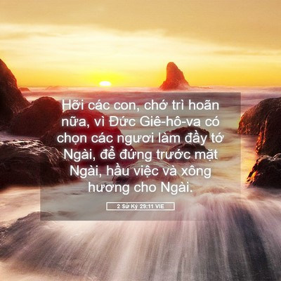 Picture 05 - 2 Sử Ký 29:11 VIE - Hỡi các con, chớ trì hoãn nữa, vì - Bible Verse Picture