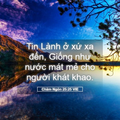 Picture 05 - Châm Ngôn 25:25 VIE - Tin Lành ở xứ xa đến, Giống như - Bible Verse Picture