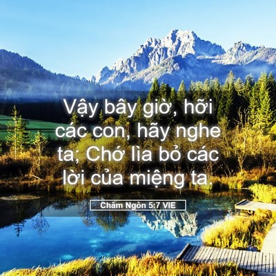 Picture 05 - Châm Ngôn 5:7 VIE - Vậy bây giờ, hỡi các con, hãy nghe ta; - Bible Verse Picture