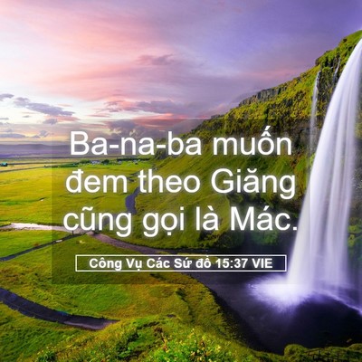 Picture 05 - Công Vụ Các Sứ đồ 15:37 VIE - Ba-na-ba muốn đem theo Giăng cũng gọi là - Bible Verse Picture