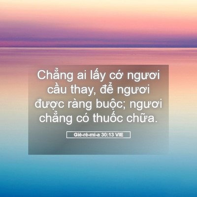 Picture 05 - Giê-rê-mi-a 30:13 VIE - Chẳng ai lấy cớ ngươi cầu thay, để - Bible Verse Picture