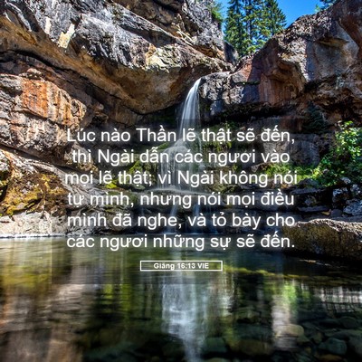 Picture 05 - Giăng 16:13 VIE - Lúc nào Thần lẽ thật sẽ đến, thì - Bible Verse Picture