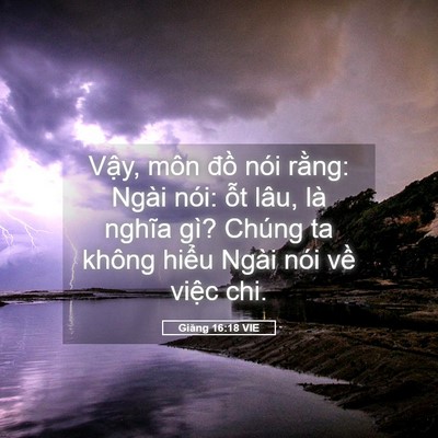 Picture 05 - Giăng 16:18 VIE - Vậy, môn đồ nói rằng: Ngài nói: ỗt - Bible Verse Picture