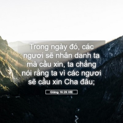 Picture 05 - Giăng 16:26 VIE - Trong ngày đó, các ngươi sẽ nhân danh ta - Bible Verse Picture