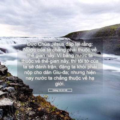 Picture 05 - Giăng 18:36 VIE - Đức Chúa Jêsus đáp lại rằng: Nước - Bible Verse Picture