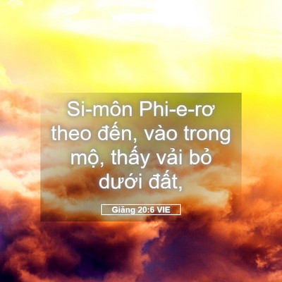 Picture 05 - Giăng 20:6 VIE - Si-môn Phi-e-rơ theo đến, vào trong mộ, - Bible Verse Picture