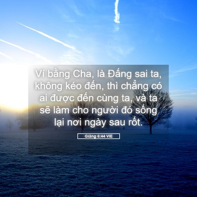 Picture 05 - Giăng 6:44 VIE - Ví bằng Cha, là Đấng sai ta, không kéo - Bible Verse Picture