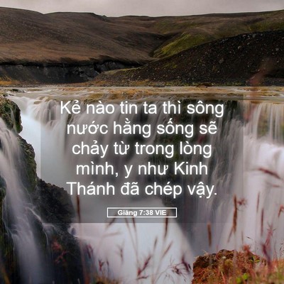 Picture 05 - Giăng 7:38 VIE - Kẻ nào tin ta thì sông nước hằng sống - Bible Verse Picture