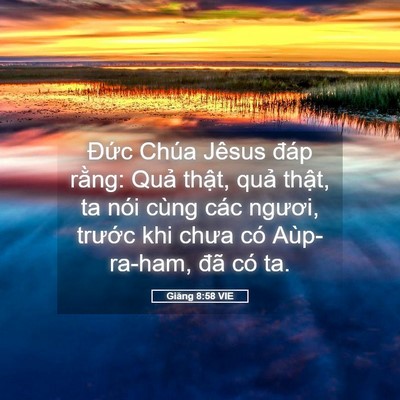 Picture 05 - Giăng 8:58 VIE - Đức Chúa Jêsus đáp rằng: Quả thật, - Bible Verse Picture