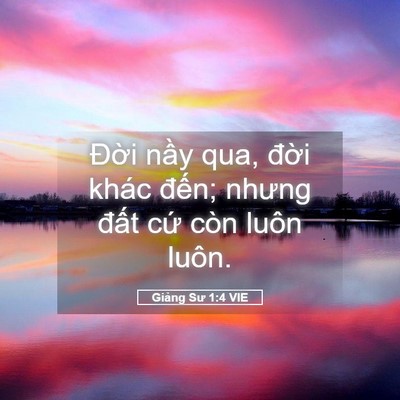 Picture 05 - Giảng Sư 1:4 VIE - Đời nầy qua, đời khác đến; nhưng - Bible Verse Picture