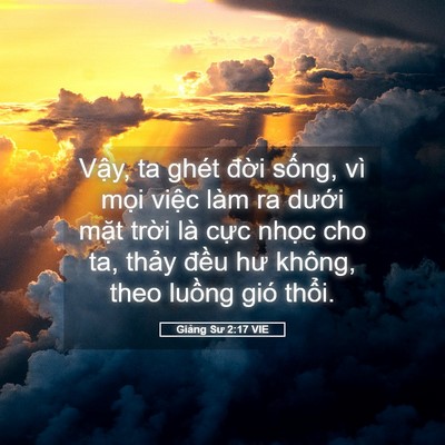 Picture 05 - Giảng Sư 2:17 VIE - Vậy, ta ghét đời sống, vì mọi việc - Bible Verse Picture