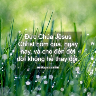 Picture 05 - Hê-bơ-rơ 13:8 VIE - Đức Chúa Jêsus Christ hôm qua, ngày nay, - Bible Verse Picture