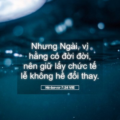 Picture 05 - Hê-bơ-rơ 7:24 VIE - Nhưng Ngài, vì hằng có đời đời, nên - Bible Verse Picture