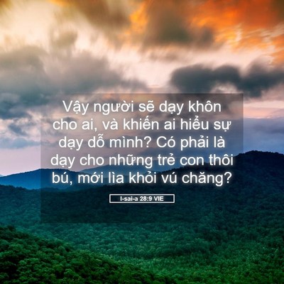 Picture 05 - I-sai-a 28:9 VIE - Vậy người sẽ dạy khôn cho ai, và - Bible Verse Picture