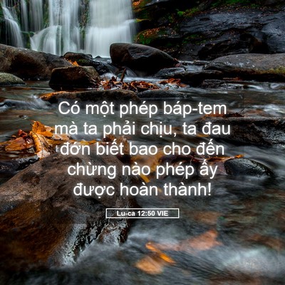 Picture 05 - Lu-ca 12:50 VIE - Có một phép báp-tem mà ta phải chịu, ta - Bible Verse Picture