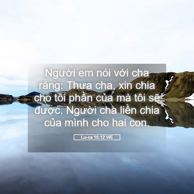 Picture 05 - Lu-ca 15:12 VIE - Người em nói với cha rằng: Thưa cha, xin - Bible Verse Picture
