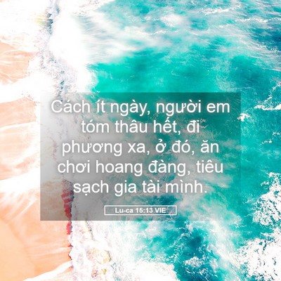 Picture 05 - Lu-ca 15:13 VIE - Cách ít ngày, người em tóm thâu hết, - Bible Verse Picture