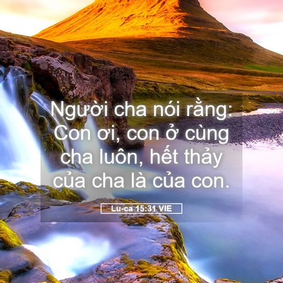 Picture 05 - Lu-ca 15:31 VIE - Người cha nói rằng: Con ơi, con ở cùng - Bible Verse Picture