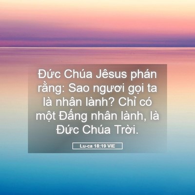 Picture 05 - Lu-ca 18:19 VIE - Đức Chúa Jêsus phán rằng: Sao ngươi - Bible Verse Picture