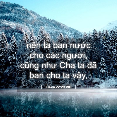 Picture 05 - Lu-ca 22:29 VIE - nên ta ban nước cho các ngươi, cũng như - Bible Verse Picture