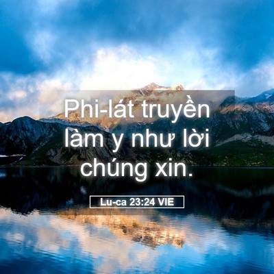 Picture 05 - Lu-ca 23:24 VIE - Phi-lát truyền làm y như lời chúng - Bible Verse Picture