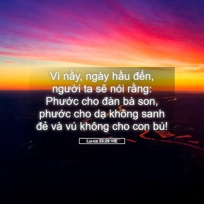 Picture 05 - Lu-ca 23:29 VIE - Vì nầy, ngày hầu đến, người ta sẽ - Bible Verse Picture