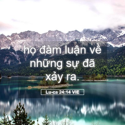 Picture 05 - Lu-ca 24:14 VIE - họ đàm luận về những sự đã xảy - Bible Verse Picture