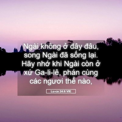 Picture 05 - Lu-ca 24:6 VIE - Ngài không ở đây đâu, song Ngài đã - Bible Verse Picture
