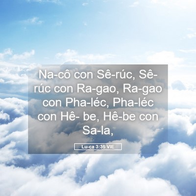 Picture 05 - Lu-ca 3:35 VIE - Na-cô con Sê-rúc, Sê-rúc con Ra-gao, Ra-gao - Bible Verse Picture