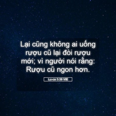 Picture 05 - Lu-ca 5:39 VIE - Lại cũng không ai uống rượu cũ lại - Bible Verse Picture