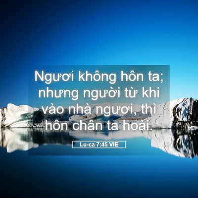 Picture 05 - Lu-ca 7:45 VIE - Ngươi không hôn ta; nhưng người từ khi - Bible Verse Picture