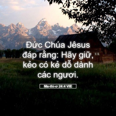 Picture 05 - Ma-thi-ơ 24:4 VIE - Đức Chúa Jêsus đáp rằng: Hãy giữ, - Bible Verse Picture