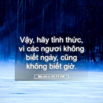 Picture 05 - Ma-thi-ơ 25:13 VIE - Vậy, hãy tỉnh thức, vì các ngươi - Bible Verse Picture