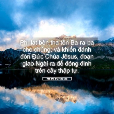Picture 05 - Ma-thi-ơ 27:26 VIE - Phi-lát bèn tha tên Ba-ra-ba cho chúng; và - Bible Verse Picture