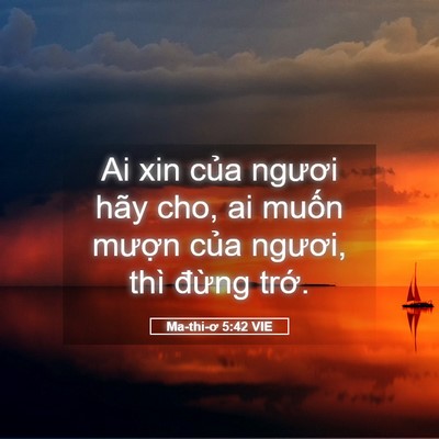 Picture 05 - Ma-thi-ơ 5:42 VIE - Ai xin của ngươi hãy cho, ai muốn mượn - Bible Verse Picture