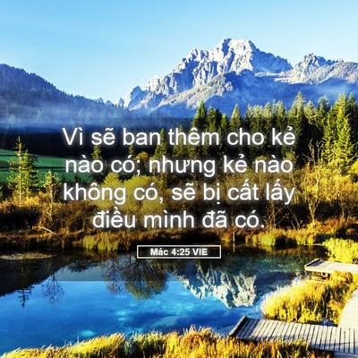 Picture 05 - Mác 4:25 VIE - Vì sẽ ban thêm cho kẻ nào có; nhưng kẻ - Bible Verse Picture