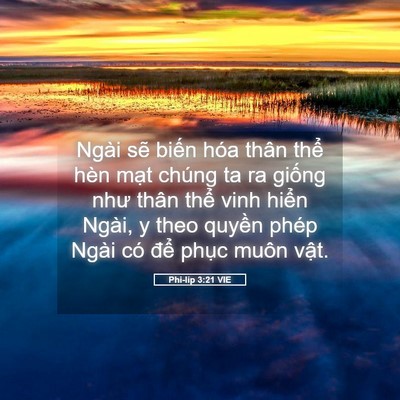 Picture 05 - Phi-líp 3:21 VIE - Ngài sẽ biến hóa thân thể hèn mạt - Bible Verse Picture