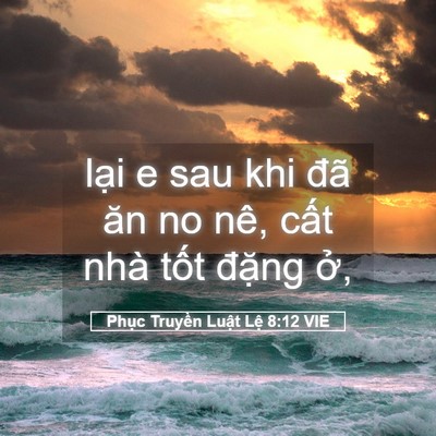 Picture 05 - Phục Truyền Luật Lệ 8:12 VIE - lại e sau khi đã ăn no nê, cất nhà tốt - Bible Verse Picture