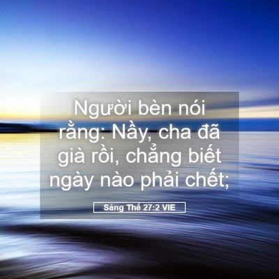 Picture 05 - Sáng Thế 27:2 VIE - Người bèn nói rằng: Nầy, cha đã già - Bible Verse Picture