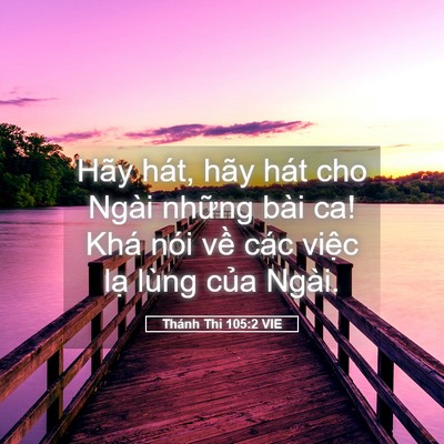 Picture 05 - Thánh Thi 105:2 VIE - Hãy hát, hãy hát cho Ngài những bài ca! - Bible Verse Picture