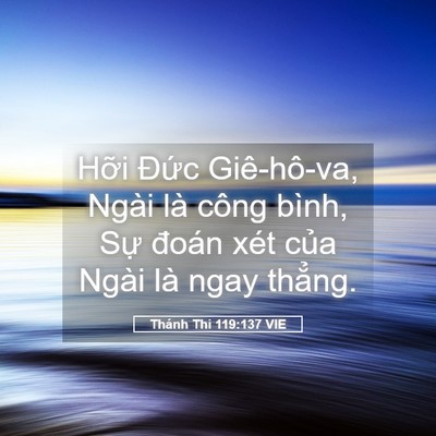 Picture 05 - Thánh Thi 119:137 VIE - Hỡi Đức Giê-hô-va, Ngài là công bình, - Bible Verse Picture