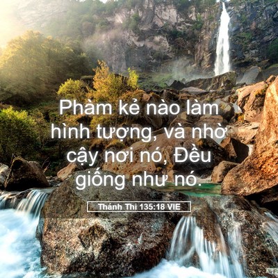 Picture 05 - Thánh Thi 135:18 VIE - Phàm kẻ nào làm hình tượng, và nhờ - Bible Verse Picture